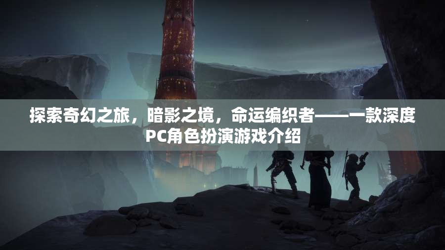 暗影之境，命運編織者——一場深度PC角色扮演的奇幻之旅