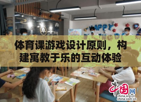 構(gòu)建寓教于樂，體育課游戲設(shè)計的原則與互動體驗