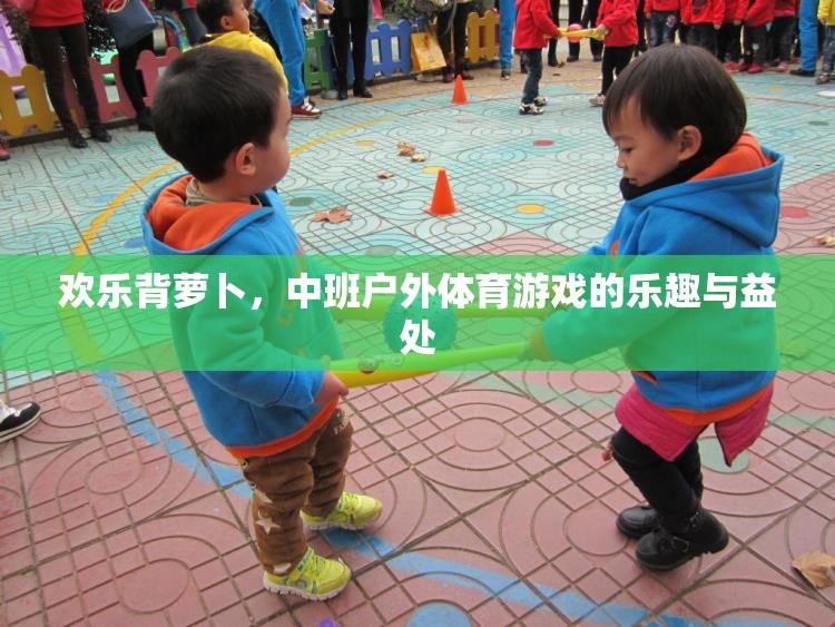 歡樂背蘿卜，中班戶外體育游戲的樂趣與益處