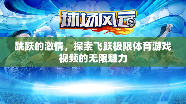 飛躍極限，探索體育游戲視頻的無限激情與魅力