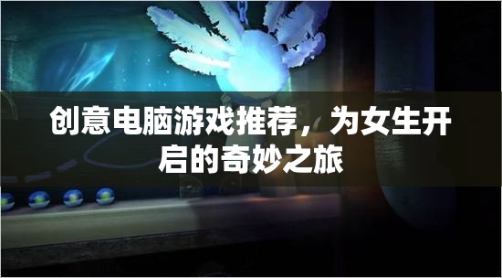 為女生打造的奇妙之旅，創(chuàng)意電腦游戲精選推薦