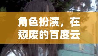 在頹廢的百度云中尋找自我，一場角色扮演的探索之旅