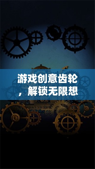 創(chuàng)意齒輪，解鎖游戲設(shè)計無限想象的素材寶庫
