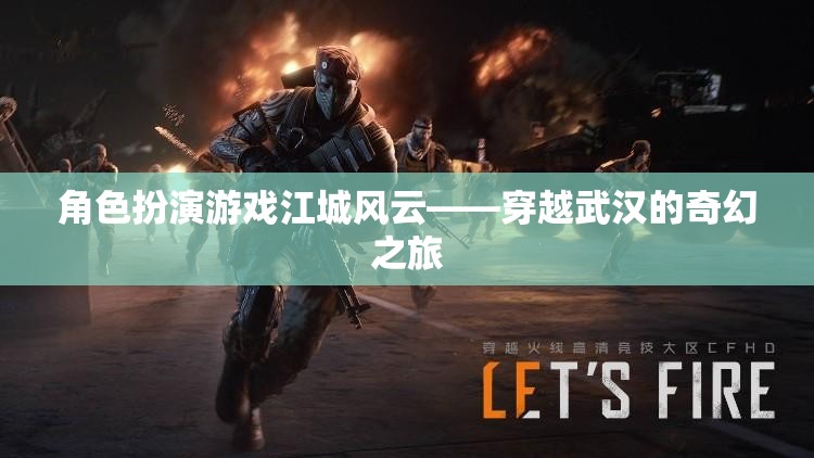 江城風(fēng)云，穿越武漢的奇幻角色扮演游戲