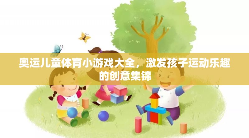 奧運(yùn)兒童體育小游戲，激發(fā)孩子運(yùn)動(dòng)樂(lè)趣的創(chuàng)意集錦