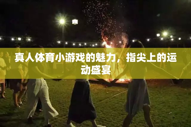 指尖上的運(yùn)動(dòng)盛宴，探索真人體育小游戲的魅力