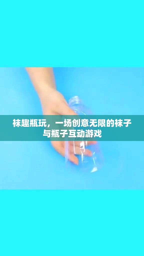 襪趣瓶玩，創(chuàng)意無(wú)限的襪子與瓶子互動(dòng)游戲