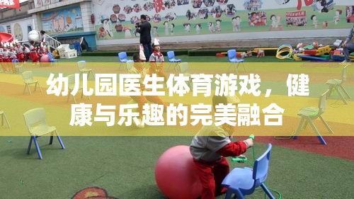 幼兒園醫(yī)生體育游戲，健康與樂趣的完美融合