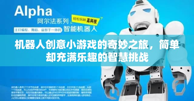 機器人創(chuàng)意小游戲的智慧挑戰(zhàn)，簡單中的奇妙之旅