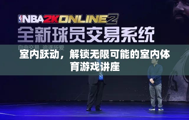 解鎖室內(nèi)體育游戲新境界，一場(chǎng)躍動(dòng)的室內(nèi)運(yùn)動(dòng)講座