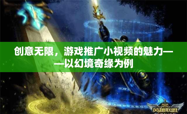 創(chuàng)意無限，游戲推廣小視頻的魅力——以幻境奇緣為例