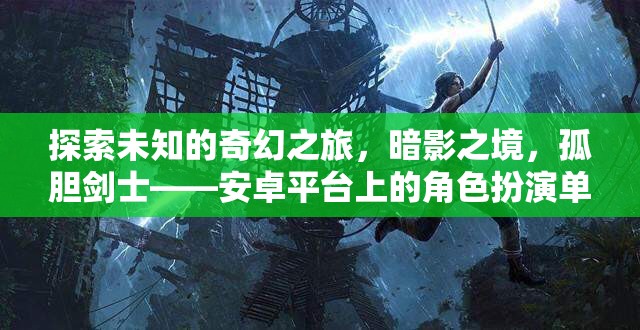 探索未知的奇幻之旅，暗影之境，孤膽劍士——安卓平臺(tái)上的角色扮演單機(jī)游戲深度解析