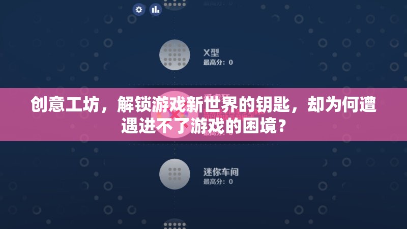 創(chuàng)意工坊，解鎖游戲新世界的鑰匙，為何遭遇進不了游戲的困境？  第1張