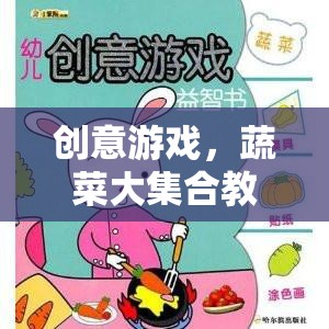 創(chuàng)意蔬菜大集合，打造趣味橫溢的互動(dòng)游戲教案