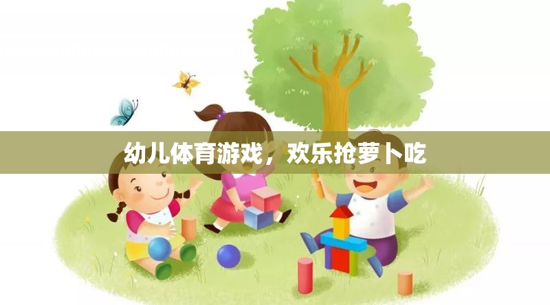 歡樂搶蘿卜吃，幼兒體育游戲的樂趣