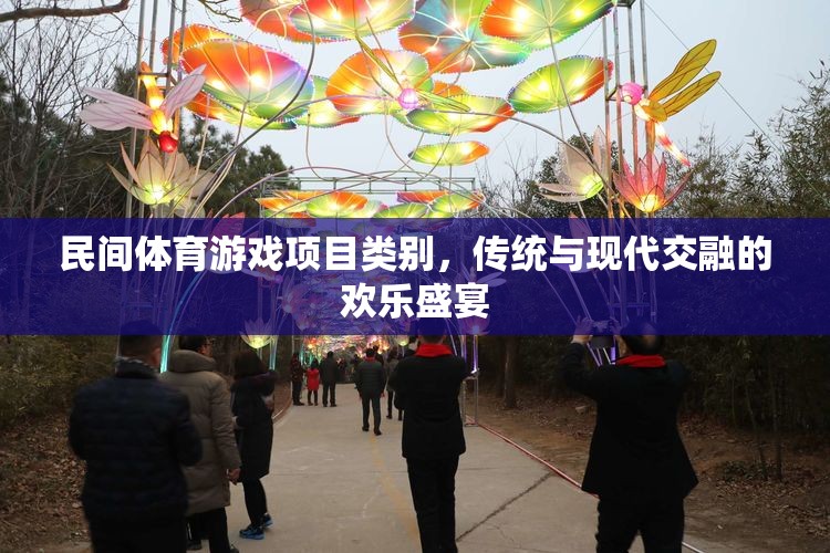 傳統(tǒng)與現(xiàn)代交融，民間體育游戲項(xiàng)目的歡樂(lè)盛宴