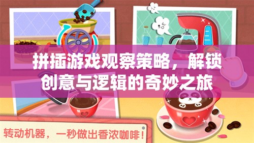 拼插游戲觀察策略，解鎖創(chuàng)意與邏輯的奇妙之旅