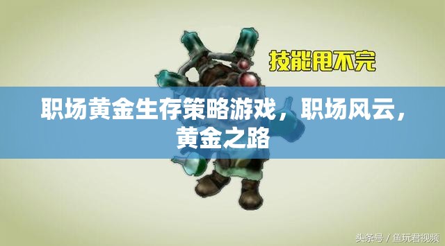 職場(chǎng)黃金生存策略，解鎖職場(chǎng)風(fēng)云的黃金之路