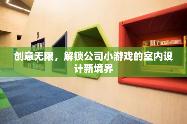 創(chuàng)意無限，解鎖公司小游戲的室內(nèi)設(shè)計(jì)新境界