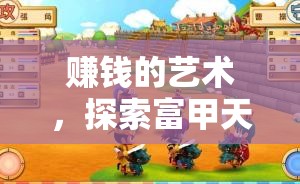 探索富甲天下的奧秘，一款深度策略游戲揭秘