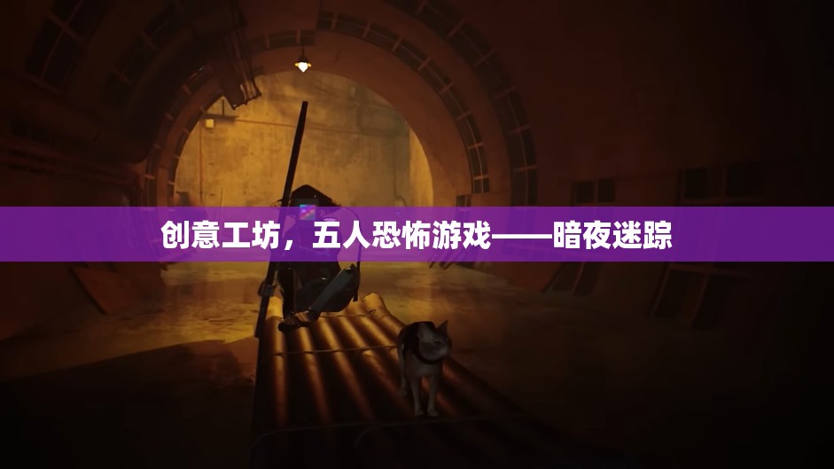 暗夜迷蹤，五人共闖恐怖創(chuàng)意工坊