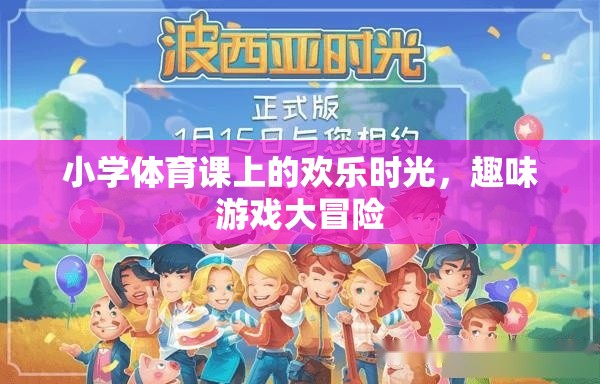 小學(xué)體育課的歡樂(lè)冒險(xiǎn)，趣味游戲大挑戰(zhàn)