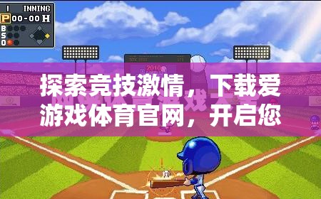 點(diǎn)燃競(jìng)技激情，下載愛(ài)游戲體育官網(wǎng)，開(kāi)啟您的在線體育游戲新旅程