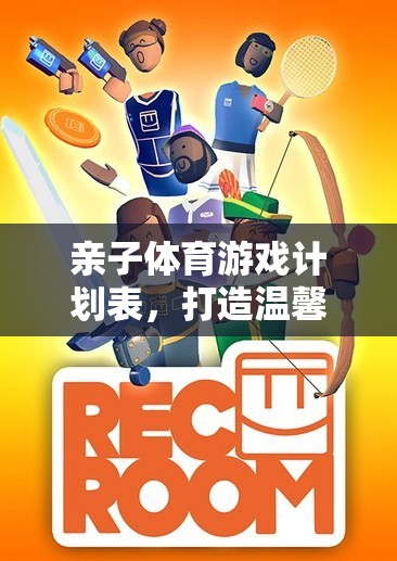 打造溫馨家庭時(shí)光，親子體育游戲計(jì)劃表快樂秘籍