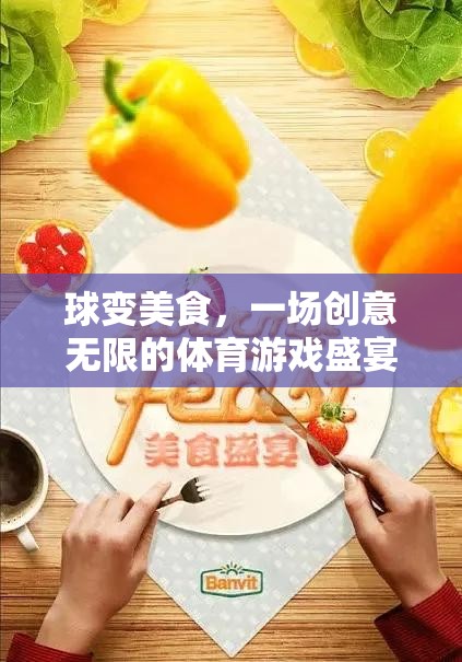 球變美食，創(chuàng)意無限的體育游戲盛宴