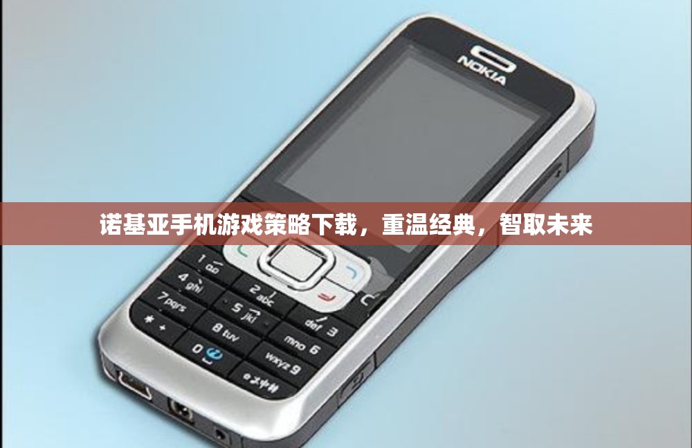 重溫經典，智取未來，諾基亞手機游戲策略下載