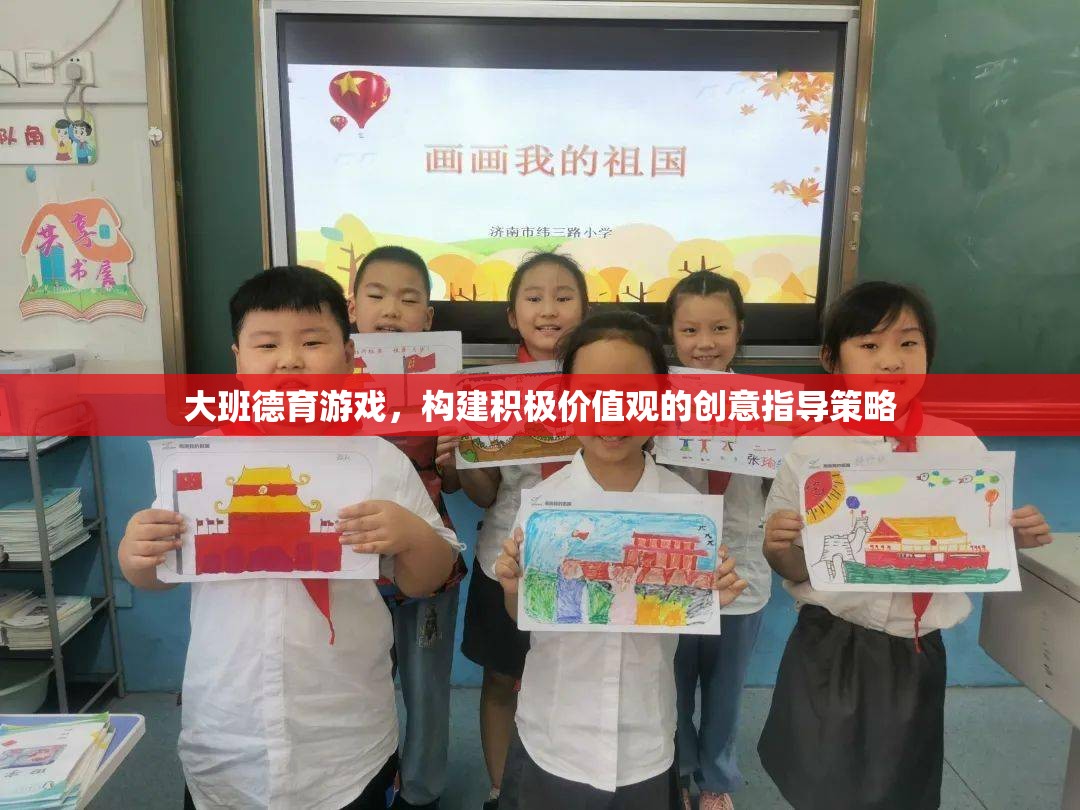 大班德育游戲，構(gòu)建積極價(jià)值觀的創(chuàng)意指導(dǎo)策略