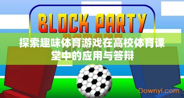 探索趣味體育游戲在高校體育課堂中的應(yīng)用與答辯，激發(fā)學(xué)生運(yùn)動(dòng)興趣的實(shí)踐與思考