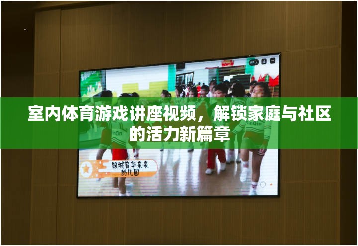 解鎖家庭與社區(qū)活力新篇章，室內(nèi)體育游戲講座視頻指南
