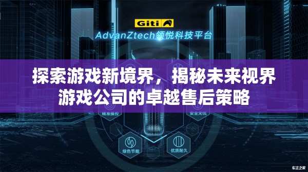 未來視界游戲公司，卓越售后策略引領(lǐng)游戲新境界