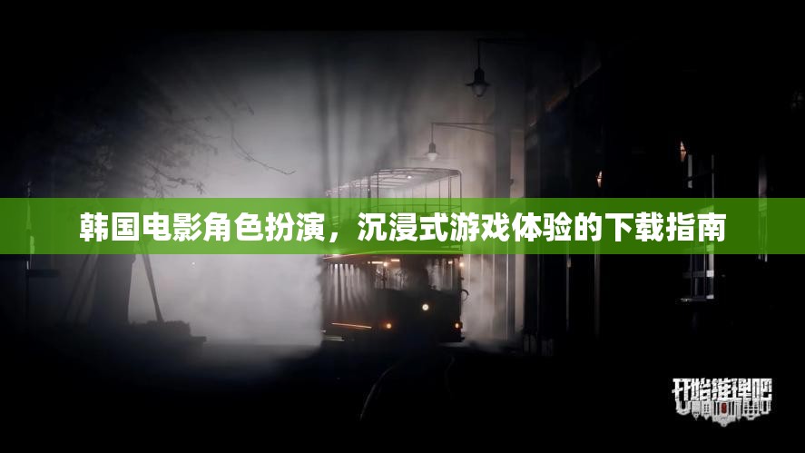 韓國電影角色扮演，沉浸式游戲體驗的下載指南