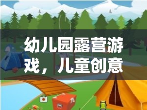 幼兒園露營游戲，兒童創(chuàng)意的奇妙之旅