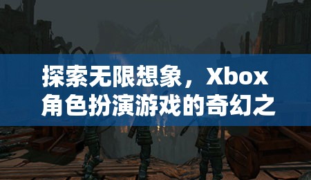 探索無限想象，Xbox 角色扮演游戲的奇幻之旅