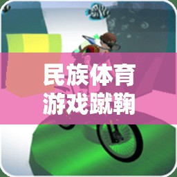 蹴鞠教案，民族體育游戲的傳承與創(chuàng)新融合