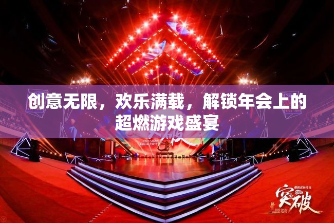 創(chuàng)意無限，歡樂滿載，解鎖年會超燃游戲盛宴