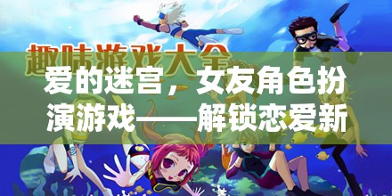 解鎖戀愛新體驗，女友角色扮演游戲中的愛之迷宮探險