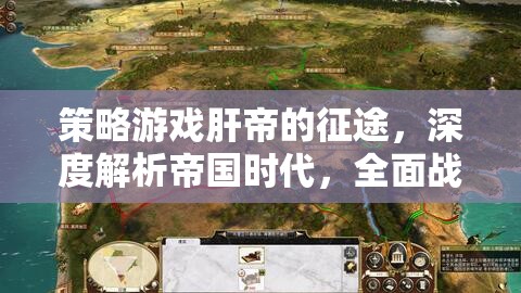 策略游戲肝帝的征途，深度解析帝國時(shí)代與全面戰(zhàn)爭的精彩世界