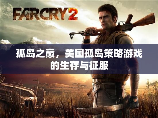 孤島之巔，美國孤島策略游戲中的生存與征服