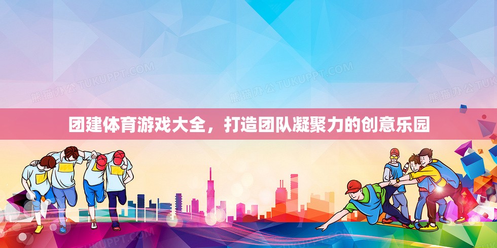 打造團(tuán)隊(duì)凝聚力的創(chuàng)意樂(lè)園，團(tuán)建體育游戲大全