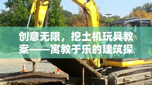 創(chuàng)意無限，挖土機玩具教案——寓教于樂的建筑探索之旅