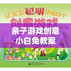 親子游戲創(chuàng)意小白兔教案，歡樂森林的奇妙探險