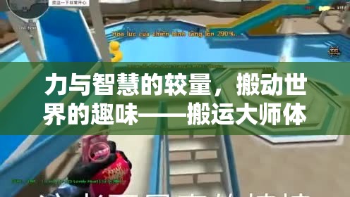 力與智慧的較量，搬動世界的趣味——搬運大師體育游戲全解析