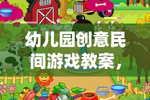 傳統(tǒng)與創(chuàng)新的完美融合，歡樂小農(nóng)夫幼兒園創(chuàng)意民間游戲教案