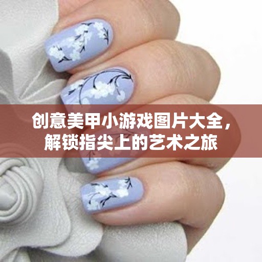 解鎖指尖藝術，創(chuàng)意美甲小游戲圖片大全