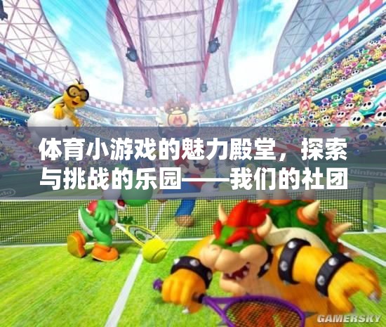探索與挑戰(zhàn)的樂園，體育小游戲社團的魅力殿堂