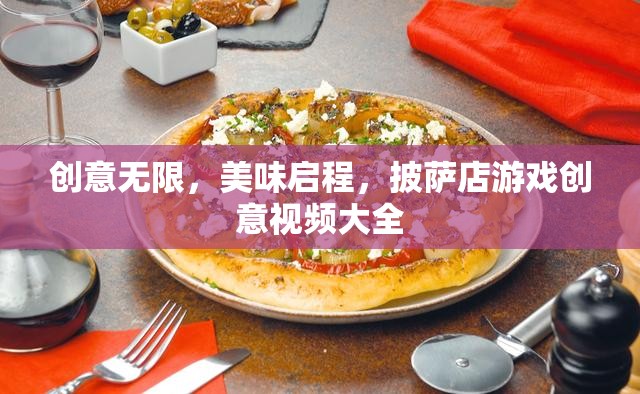 創(chuàng)意無(wú)限，美味啟程，解鎖披薩店游戲創(chuàng)意視頻大全